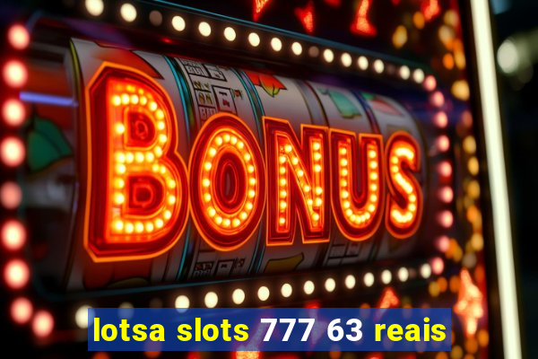 lotsa slots 777 63 reais